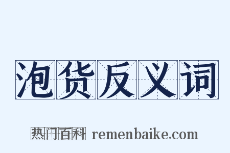 泡货反义词是什么意思的图片